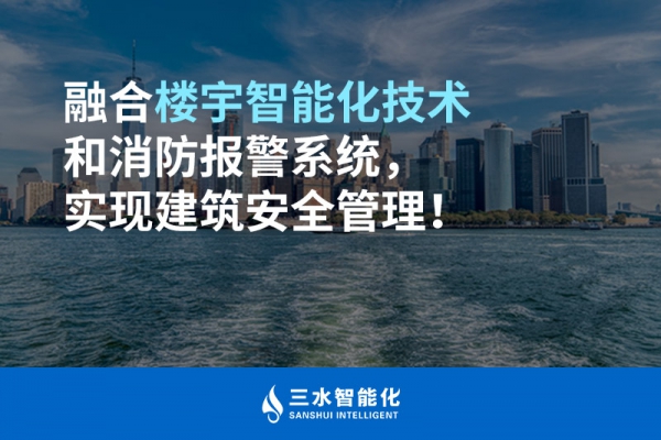 融合樓宇智能化技術和消防報警系統(tǒng)，實現(xiàn)建筑安全管理！